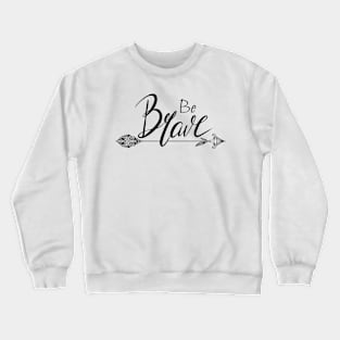 Be brave Crewneck Sweatshirt